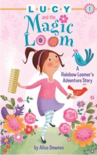 Lucy and the Magic Loom: A Rainbow Loomer's Adventure Story