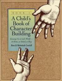 A Child's Book of Character Building : Growing Up in God's World - At Home, at School, at Play