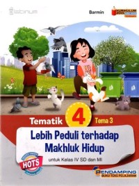 Lebih Peduli terhadap Makhluk Hidup : Tematik 4 Tema 3 untuk Kelas IV SD dan MI