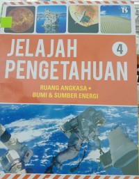 Jelajah Pengetahuan 4 : Ruang Angkasa, Bumi dan Sumber Energi