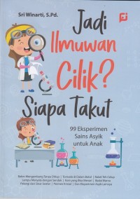 Jadi Ilmuwan Cilik? Siapa Takut: 99 Eksperimen Sains Asyik untuk Anak