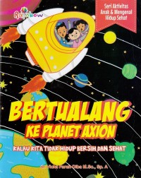 Bertualang ke Planet Axion: Kalau Kita Tidak Hidup Bersih dan Sehat